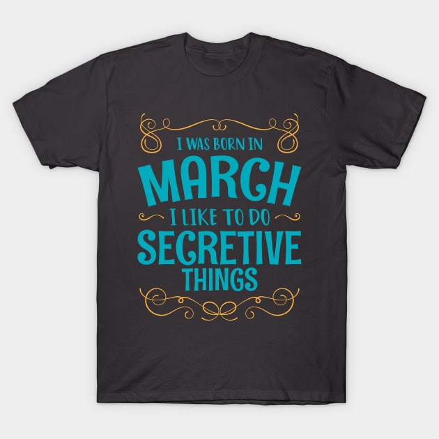 I WAS BORN IN MARCH SECRETIVE THINGS MINIMALIST SIMPLE COOL CUTE GEEK GIFT T-Shirt by MimimaStore